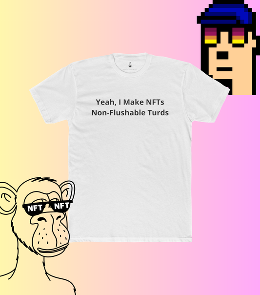 Yeah, I make NFTs – Non-Flushable Turds.